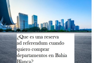 ¿Que es una reserva ad referendum cuando quiero comprar departamentos en Bahia Blanca?