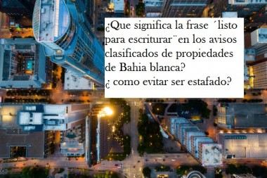 ¿Que significa la frase ´listo para escriturar¨en los avisos clasificados de propiedades de Bahia blanca?¿ como evitar ser estafado?