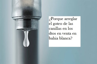 ¿Porque arreglar el goteo de las canillas en los dtos en venta en bahia blanca?