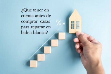 ¿Que tener en cuenta antes de comprar  casas para reparar en bahia blanca?