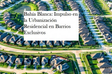 Bahía Blanca: Impulso en la Urbanización Residencial en Barrios Exclusivos