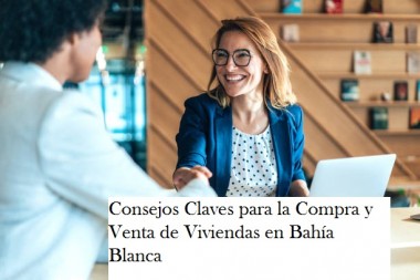 Consejos Claves para la Compra y Venta de Viviendas en Bahía Blanca: Expertos en Inmobiliaria te Orientan en Cada Paso