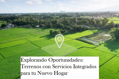 Explorando Oportunidades: Terrenos con Servicios Integrados para tu Nuevo Hogar