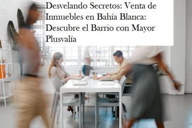 Desvelando Secretos: Venta de Inmuebles en Bahía Blanca: Descubre el Barrio con Mayor Plusvalía