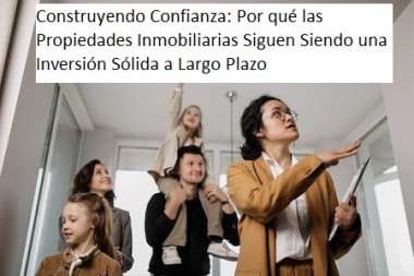 Construyendo Confianza: Por qué las Propiedades Inmobiliarias Siguen Siendo una Inversión Sólida a Largo Plazo