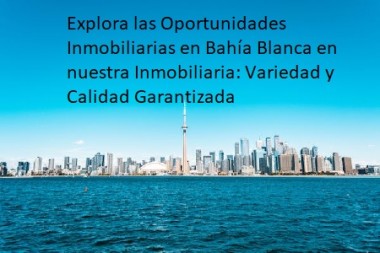 Explora las Oportunidades Inmobiliarias en Bahía Blanca en nuestra Inmobiliaria: Variedad y Calidad Garantizada