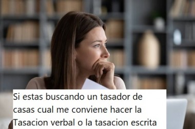 Si estas buscando un tasador de casas cual me conviene hacer la Tasacion verbal o la tasacion escrita 