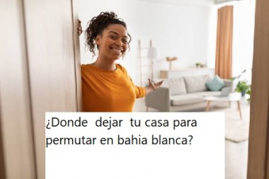 ¿Donde y porque dejar  tu casa para permutar en una inmobiliaria de bahia blanca?