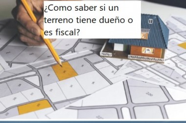 ¿Como saber si un terreno tiene dueño o es fiscal?