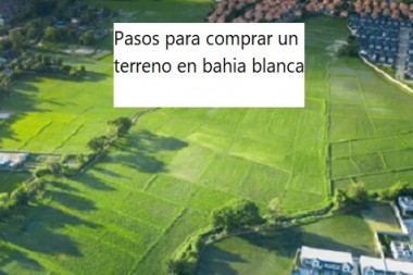 Pasos para comprar un terreno en bahia blanca