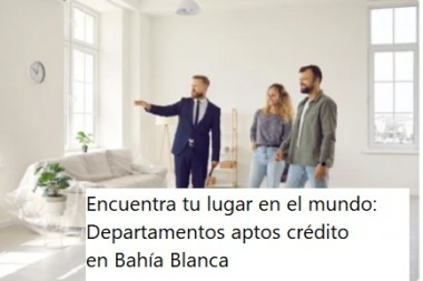 Encuentra tu lugar en el mundo: Departamentos aptos crédito en Bahía Blanca