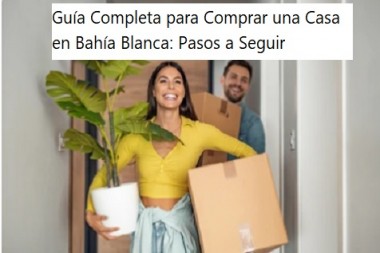 Guía Completa para Comprar una Casa en Bahía Blanca: Pasos a Seguir