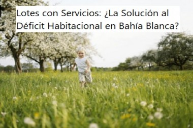 Lotes con Servicios: ¿La Solución al Déficit Habitacional en Bahía Blanca?