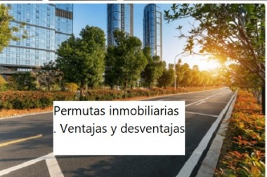 Permutas inmobiliarias . Ventajas y desventajas