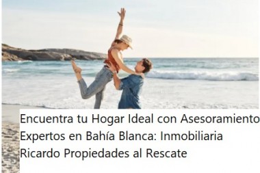 Encuentra tu Hogar Ideal con Asesoramiento Expertos en Bahía Blanca: Inmobiliaria Ricardo Propiedades al Rescate