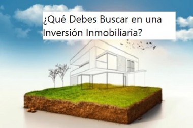 ¿Qué Debes Buscar en una Inversión Inmobiliaria?