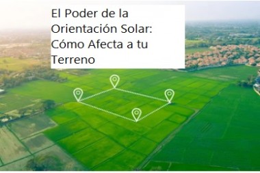 El Poder de la Orientación Solar: Cómo Afecta a tu Terreno