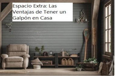 Espacio Extra: Las Ventajas de Tener un Galpón en Casa