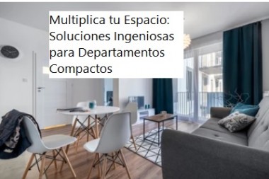 Multiplica tu Espacio: Soluciones Ingeniosas para Departamentos Compactos