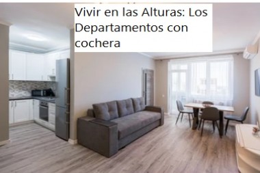 Vivir en las Alturas: Los Departamentos con cochera 