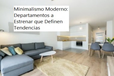 Minimalismo Moderno: Departamentos a Estrenar que Definen Tendencias