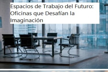 Espacios de Trabajo del Futuro: Oficinas que Desafían la Imaginación