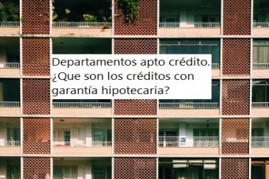 Departamentos apto crédito. ¿Que son los créditos con garantía hipotecaria?