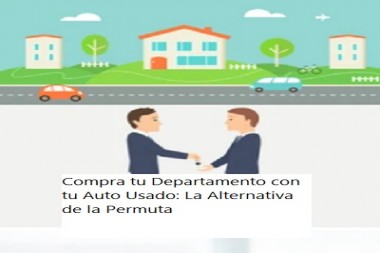 Compra tu Departamento con tu Auto Usado: La Alternativa de la Permuta