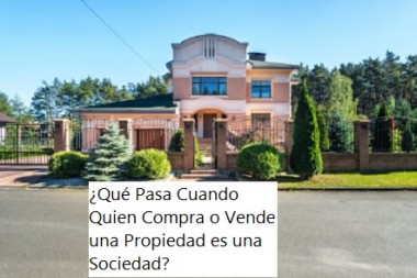 ¿Qué Pasa Cuando Quien Compra o Vende una Propiedad es una Sociedad?