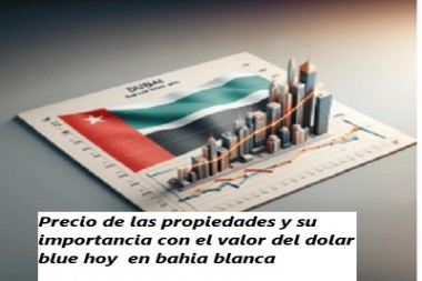 Precio de las propiedades y su importancia con el valor del dolar blue hoy  en bahia blanca