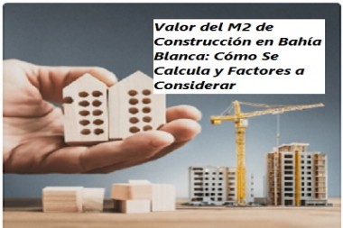 Valor del M2 de Construcción en Bahía Blanca: Cómo Se Calcula y Factores a Considerar