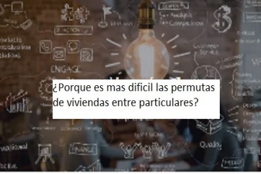 ¿Porque es mas dificil las permutas de viviendas entre particulares?