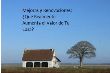 Mejoras y Renovaciones: ¿Qué Realmente Aumenta el Valor de Tu Casa?