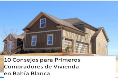 10 Consejos para Primeros Compradores de Vivienda en Bahía Blanca