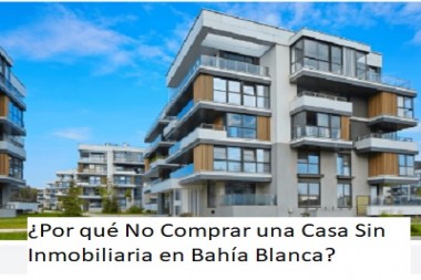 ¿Por qué No Comprar una Casa Sin Inmobiliaria en Bahía Blanca?