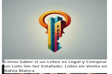 Cómo Saber si un Loteo es Legal y Comprar un Lote Sin Ser Estafado: Lotes en Venta en Bahía Blanca