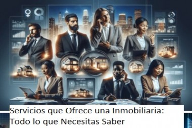 Servicios que Ofrece una Inmobiliaria: Todo lo que Necesitas Saber