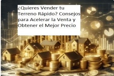 ¿Quieres Vender tu Terreno Rápido? Consejos para Acelerar la Venta y Obtener el Mejor Precio