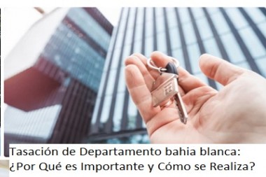 Tasación de Departamento bahia blanca: ¿Por Qué es Importante y Cómo se Realiza?