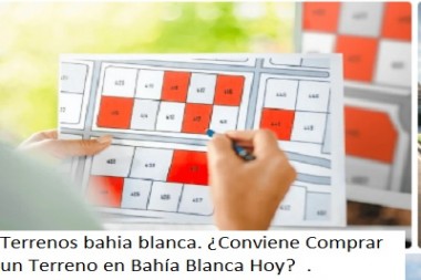 Terrenos bahia blanca. ¿Conviene Comprar un Terreno en Bahía Blanca Hoy?  .