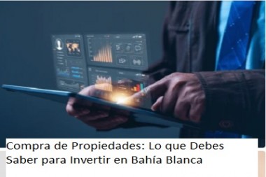 Compra de Propiedades: Lo que Debes Saber para Invertir en Bahía Blanca